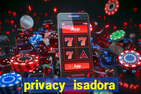 privacy isadora vale gratis